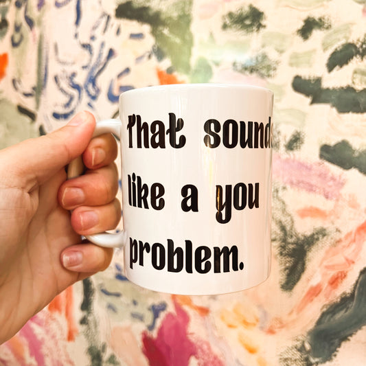 Sounds like a you problem mug