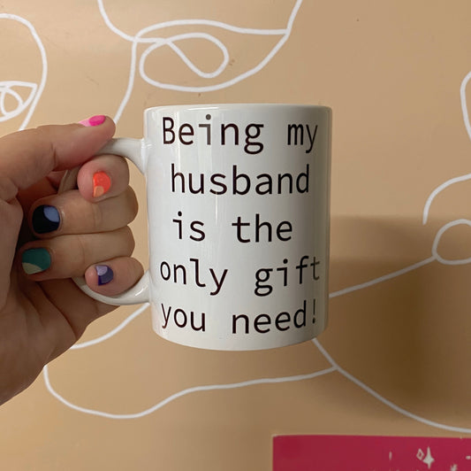 Being my husband is the only gift you need