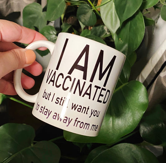 I am vaccinated but I still want you to stay away from me mug