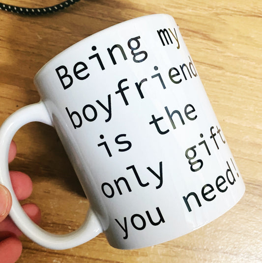 Funny sarcastic boyfriend mug Being my boyfriend is the only gift you need mug